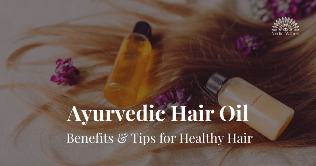 Ayurvedic hair oil benefits-vedicwibes-ishitasengupta