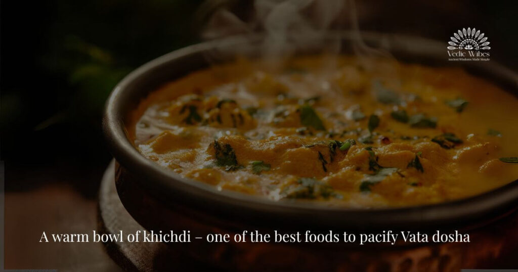 Best foods to pacify Vata dosha – warm Ayurvedic meal with khichdi vedicwibes