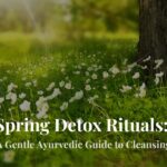 Spring Detox Rituals A Gentle Ayurvedic Guide to Cleansing