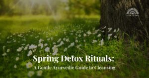 Spring Detox Rituals A Gentle Ayurvedic Guide to Cleansing