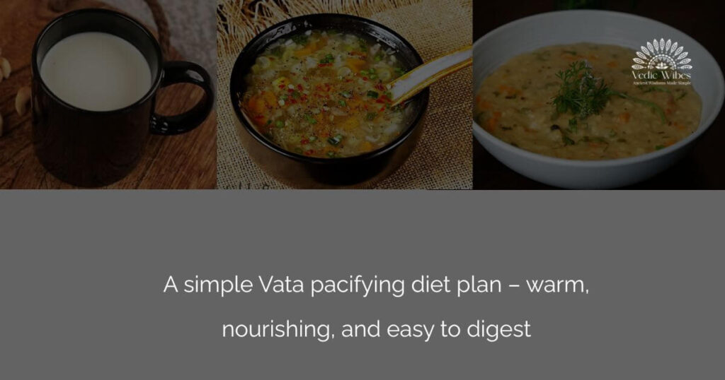 Sample Vata pacifying diet plan – oatmeal, khichdi, vegetable soup, warm milk